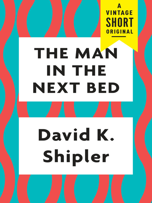 Title details for The Man in the Next Bed by David K. Shipler - Wait list